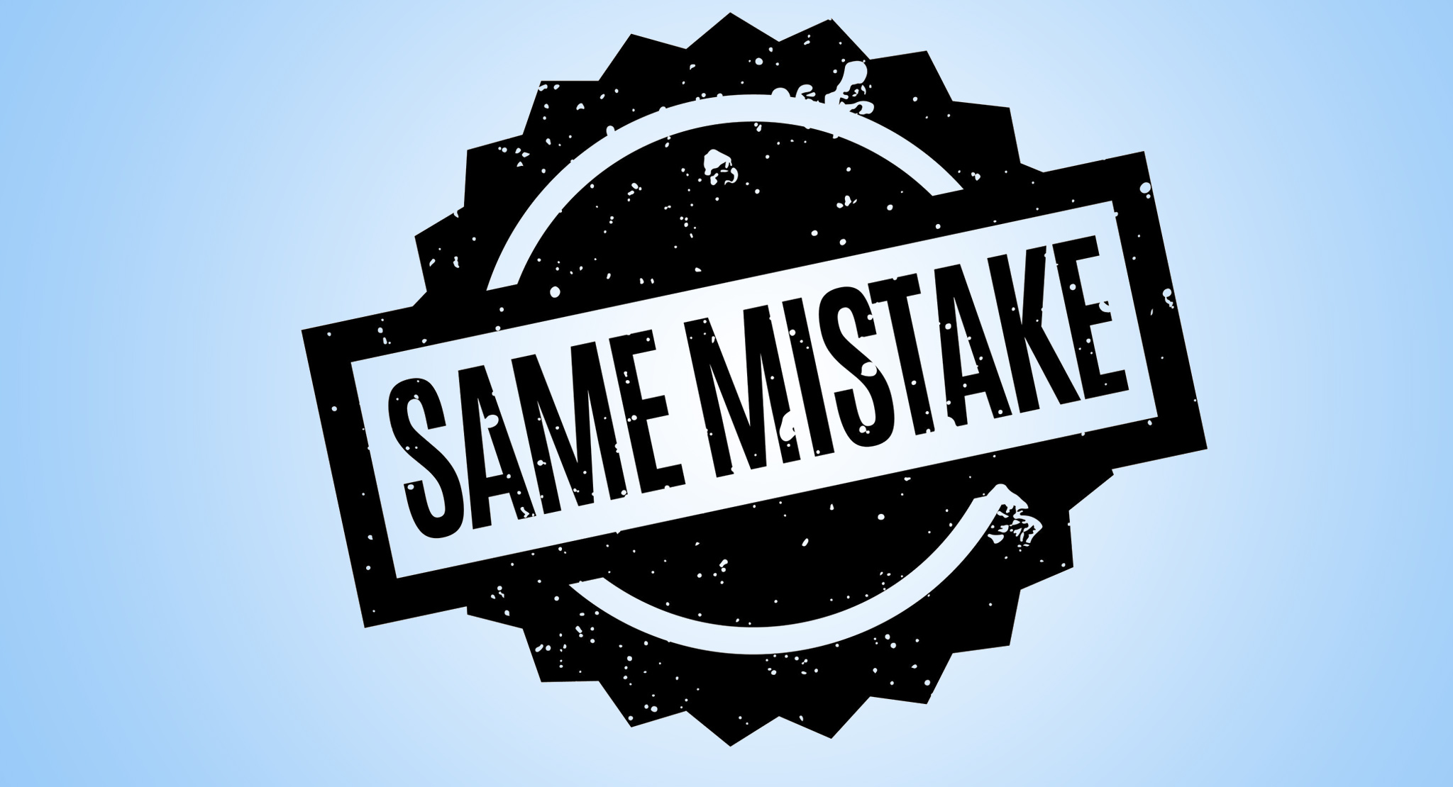 people doing same mistake over and over again